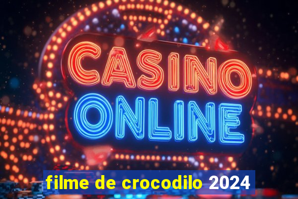 filme de crocodilo 2024